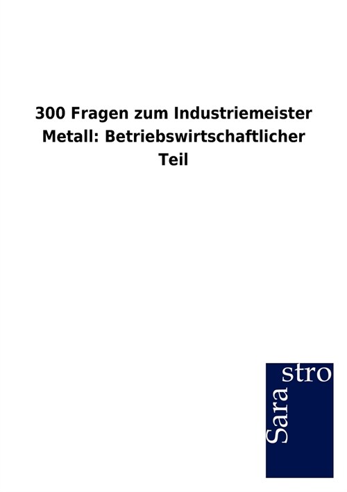 300 Fragen Zum Industriemeister Metall: Betriebswirtschaftlicher Teil (Paperback)