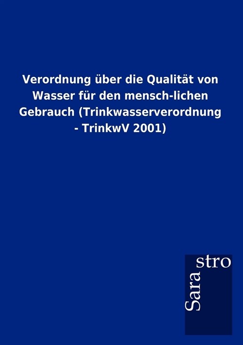 Verordnung Ber Die Qualit T Von Wasser Fur Den Mensch-Lichen Gebrauch (Trinkwasserverordnung - Trinkwv 2001) (Paperback)