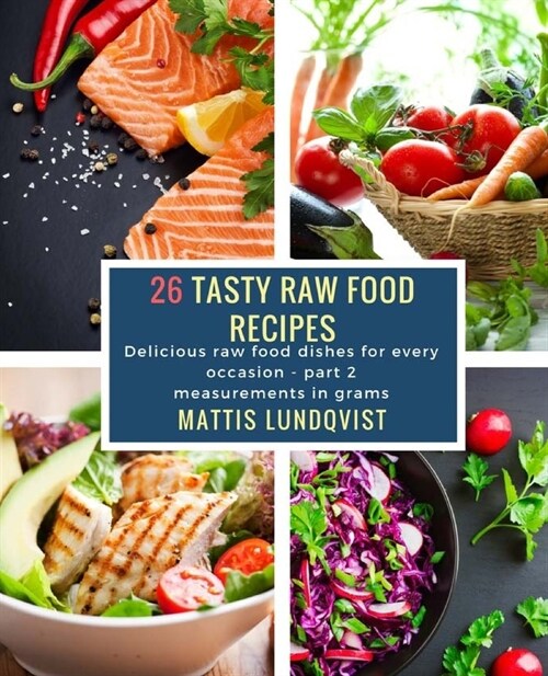 26 Tasty Raw Food Recipes - part 2: Delicious raw food dishes for every occasion - measurements in grams (Paperback)