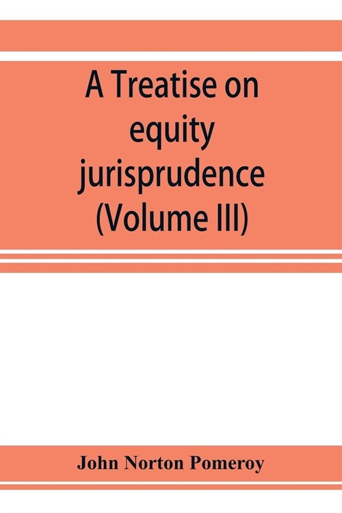 A treatise on equity jurisprudence: as administered in the United States of America, adapted for all the states and to the union of legal and equitabl (Paperback)