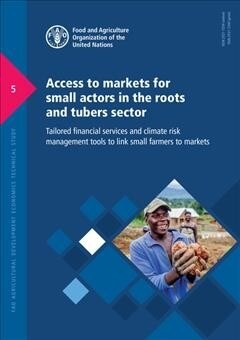 Access to Markets for Small Actors in the Roots and Tubers Sector: Tailored Financial Services and Climate Risk Management Tools to Link Small Farmers (Paperback)