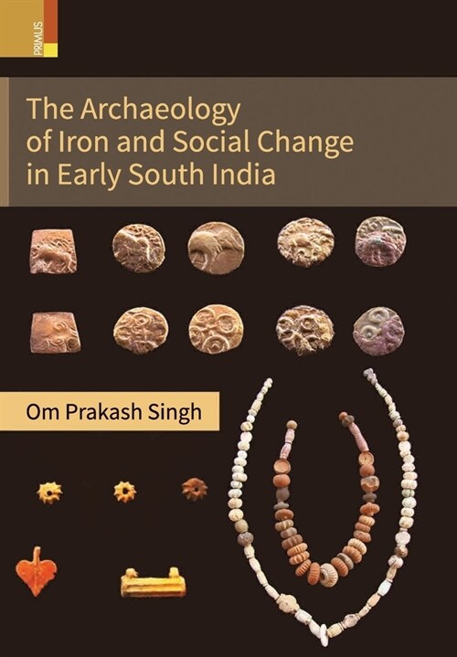 The Archaeology of Iron and Social Change in Early South India (Hardcover)