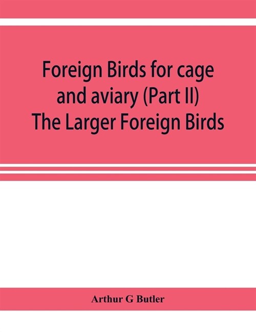 Foreign birds for cage and aviary (Part II) The Larger Foreign Birds (Paperback)