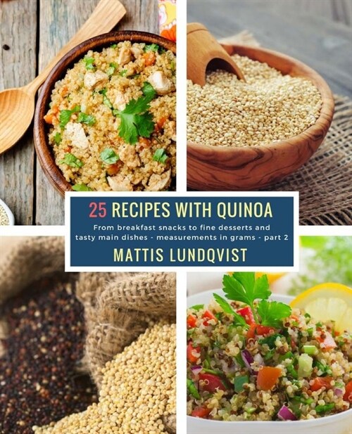 25 Recipes with Quinoa - part 2: From breakfast snacks to fine desserts and tasty main dishes - measurements in grams (Paperback)