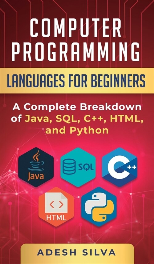 Computer Programming Languages for Beginners: A Complete Breakdown of Java, SQL, C]+, HTML, and Python (Hardcover)