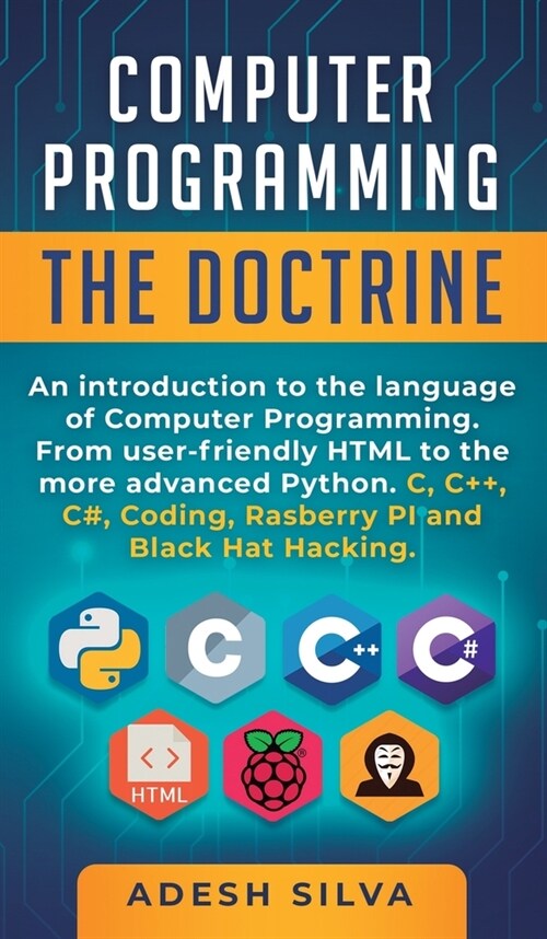 Computer Programming The Doctrine: An introduction to the language of computer programming. From user-friendly HTML to the more advanced Python. C, C+ (Hardcover)