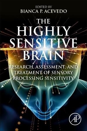 The Highly Sensitive Brain: Research, Assessment, and Treatment of Sensory Processing Sensitivity (Paperback)