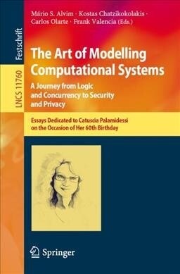 The Art of Modelling Computational Systems: A Journey from Logic and Concurrency to Security and Privacy: Essays Dedicated to Catuscia Palamidessi on (Paperback, 2019)
