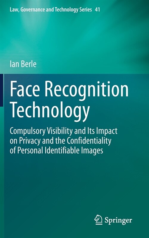 Face Recognition Technology: Compulsory Visibility and Its Impact on Privacy and the Confidentiality of Personal Identifiable Images (Hardcover, 2020)