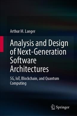 Analysis and Design of Next-Generation Software Architectures: 5g, Iot, Blockchain, and Quantum Computing (Hardcover, 2020)