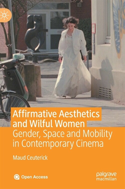 Affirmative Aesthetics and Wilful Women: Gender, Space and Mobility in Contemporary Cinema (Hardcover, 2020)