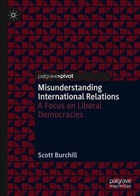 Misunderstanding International Relations: A Focus on Liberal Democracies (Hardcover, 2020)