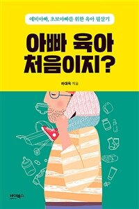 아빠 육아 처음이지? :예비아빠, 초보아빠를 위한 육아 필살기 