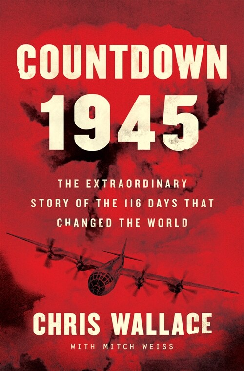 Countdown 1945: The Extraordinary Story of the Atomic Bomb and the 116 Days That Changed the World (Hardcover)