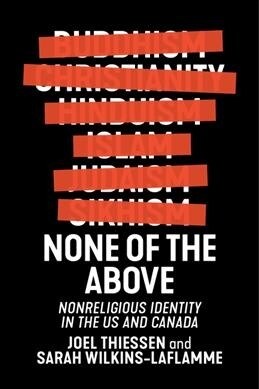 None of the Above: Nonreligious Identity in the Us and Canada (Hardcover)