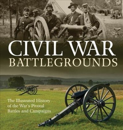 Civil War Battlegrounds: The Illustrated History of the Wars Pivotal Battles and Campaigns (Hardcover)