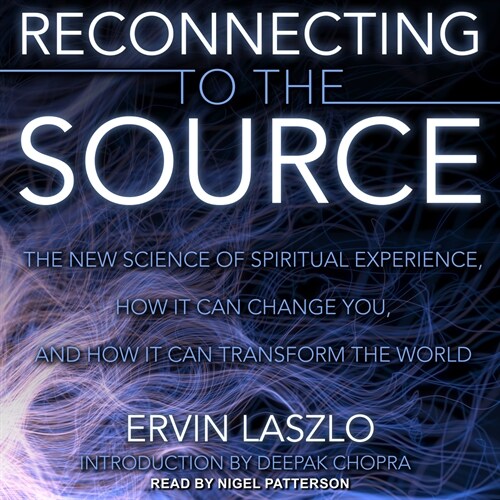 Reconnecting to the Source: The New Science of Spiritual Experience, How It Can Change You, and How It Can Transform the World (Audio CD)