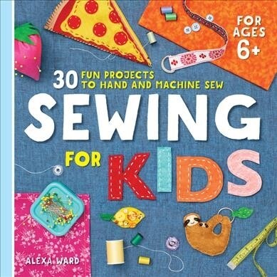Sewing for Kids: 30 Fun Projects to Hand and Machine Sew (Paperback)