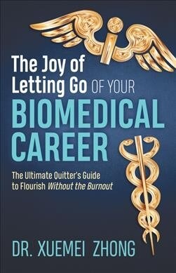 The Joy of Letting Go of Your Biomedical Career: The Ultimate Quitters Guide to Flourish Without the Burnout (Paperback)