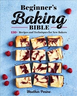 Beginners Baking Bible: 130+ Recipes and Techniques for New Bakers (Paperback)