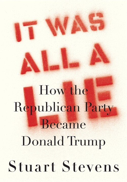 It Was All a Lie: How the Republican Party Became Donald Trump (Hardcover)