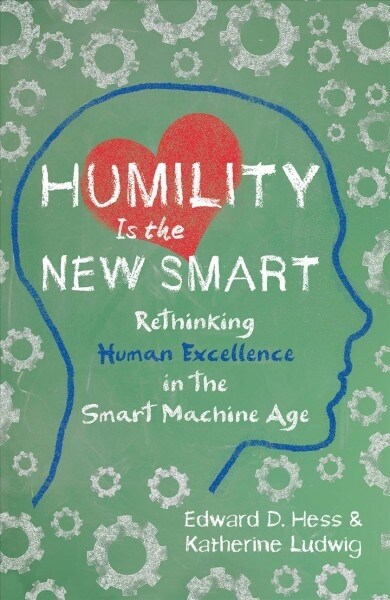 Humility Is the New Smart: Rethinking Human Excellence in the Smart Machine Age (Paperback)