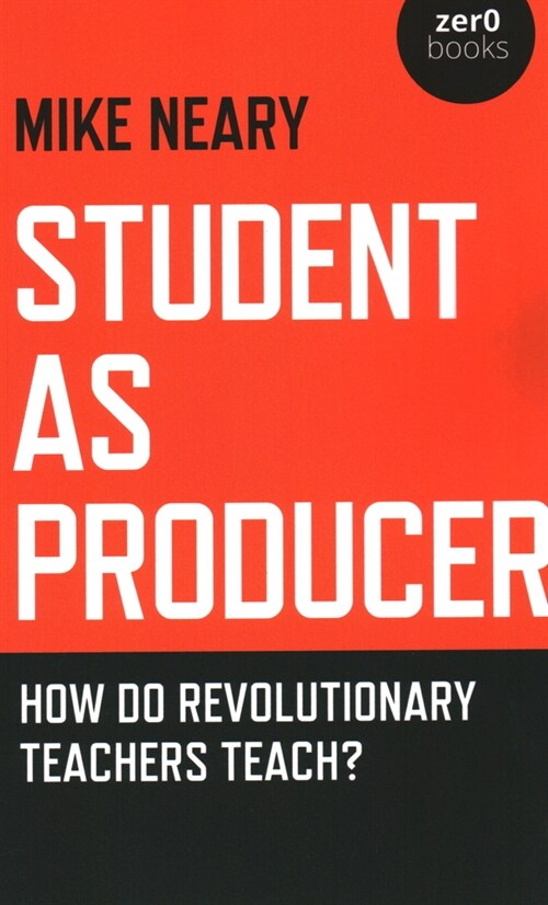 Student as Producer : How do revolutionary teachers teach? (Paperback)