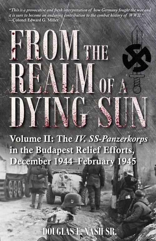 From the Realm of a Dying Sun: Volume II - The IV. Ss-Panzerkorps in the Budapest Relief Efforts, December 1944-February 1945 (Hardcover)