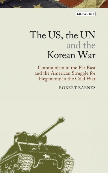 The US, the UN and the Korean War : Communism in the Far East and the American Struggle for Hegemony in the Cold War (Paperback)