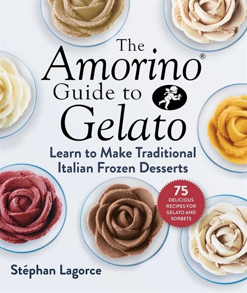 The Amorino Guide to Gelato: Learn to Make Traditional Italian Desserts--75 Recipes for Gelato and Sorbets (Hardcover)