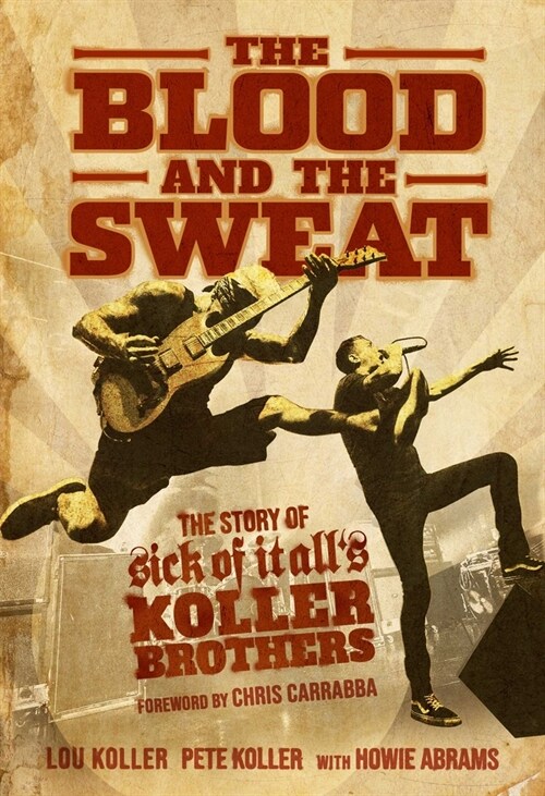 The Blood and the Sweat: The Story of Sick of It Alls Koller Brothers (Paperback)