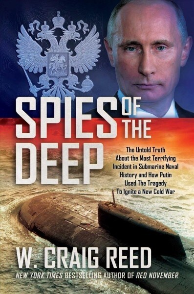 Spies of the Deep: The Untold Truth about the Most Terrifying Incident in Submarine Naval History and How Putin Used the Tragedy to Ignit (Hardcover)