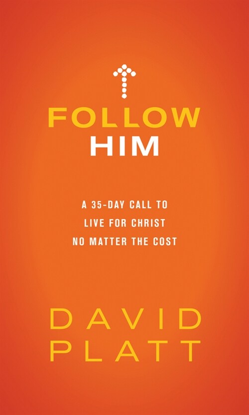 Follow Him: A 35-Day Call to Live for Christ No Matter the Cost (Hardcover)