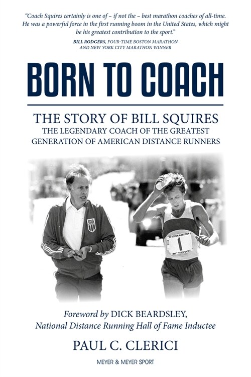 Born to Coach : The Story of Bill Squires, the Legendary Coach of the Greatest Generation of American Distance Runners (Hardcover)