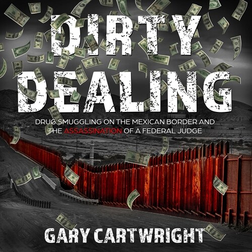 Dirty Dealing: Drug Smuggling on the Mexican Border and the Assassination of a Federal Judge (Audio CD)