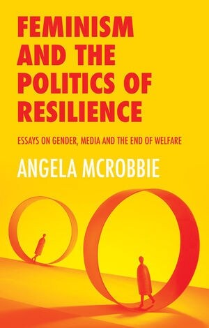 Feminism and the Politics of Resilience : Essays on Gender, Media and the End of Welfare (Paperback)