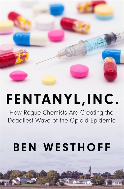 Fentanyl, Inc.: How Rogue Chemists Are Creating the Deadliest Wave of the Opioid Epidemic (Library Binding)