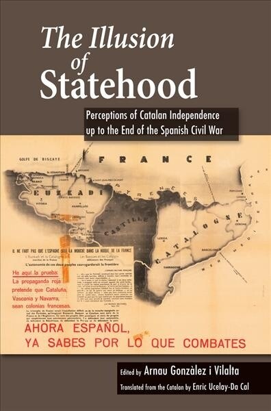 The Illusion of Statehood : Perceptions of Catalan Independence up to the End of the Spanish Civil War (Paperback)