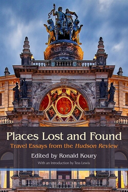 Places Lost and Found: Travel Essays from the Hudson Review (Paperback)