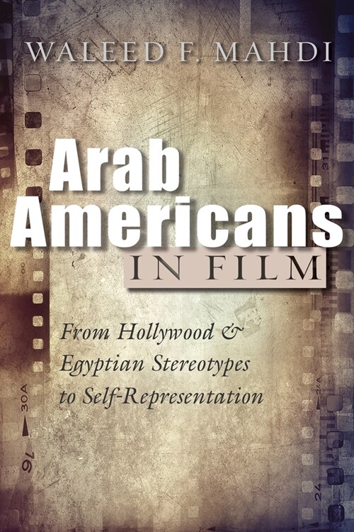 Arab Americans in Film: From Hollywood and Egyptian Stereotypes to Self-Representation (Hardcover)