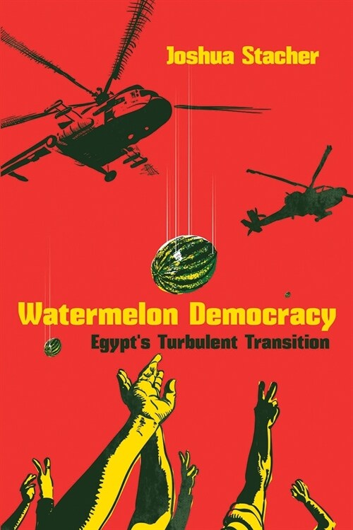 Watermelon Democracy: Egypts Turbulent Transition (Hardcover)
