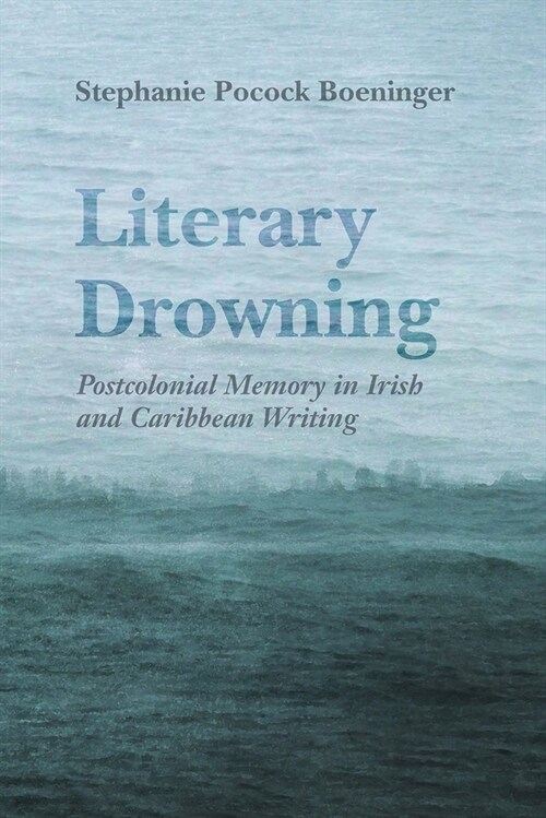 Literary Drowning: Postcolonial Memory in Irish and Caribbean Writing (Paperback)