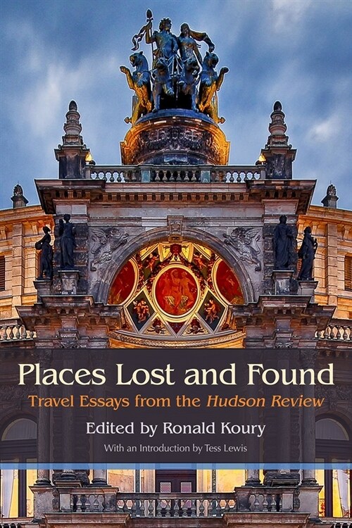 Places Lost and Found: Travel Essays from the Hudson Review (Hardcover)