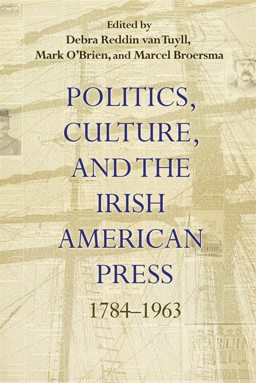 Politics, Culture, and the Irish American Press: 1784-1963 (Hardcover)
