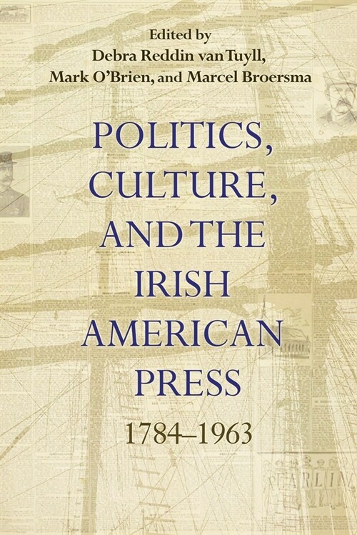 Politics, Culture, and the Irish American Press: 1784-1963 (Paperback)