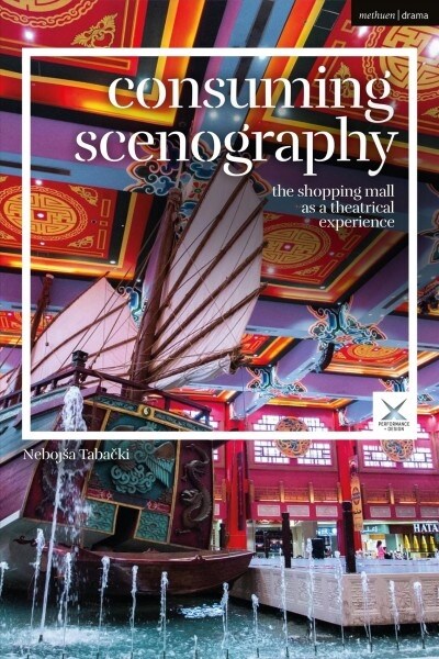 Consuming Scenography : The Shopping Mall as a Theatrical Experience (Hardcover)