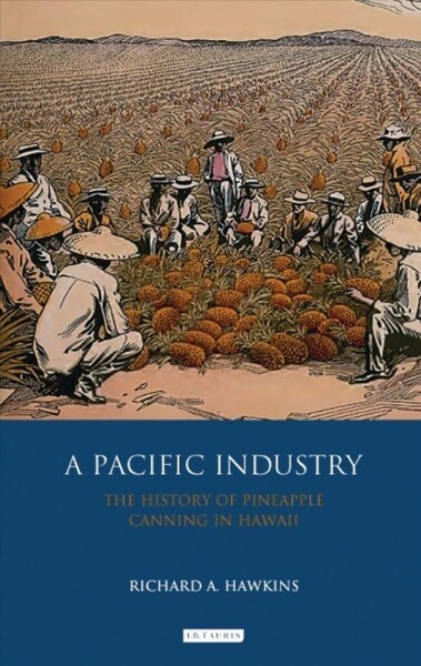 A Pacific Industry : The History of Pineapple Canning in Hawaii (Paperback)