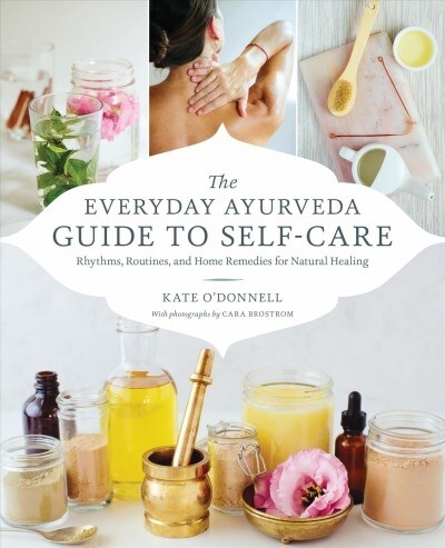 The Everyday Ayurveda Guide to Self-Care: Rhythms, Routines, and Home Remedies for Natural Healing (Paperback)