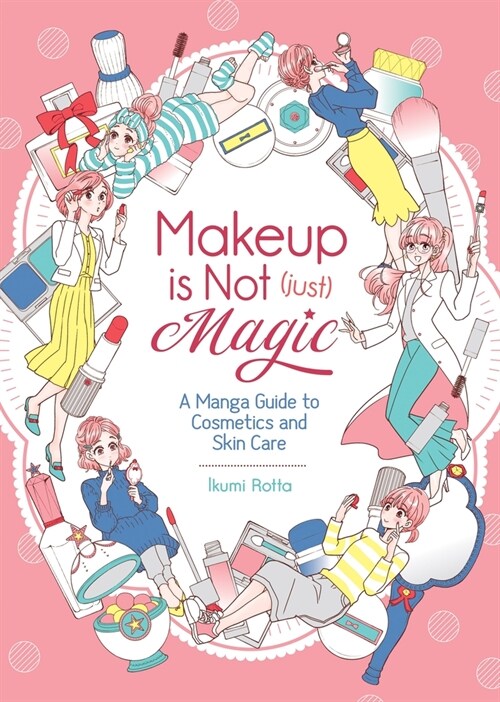 Makeup Is Not (Just) Magic: A Manga Guide to Cosmetics and Skin Care (Paperback)