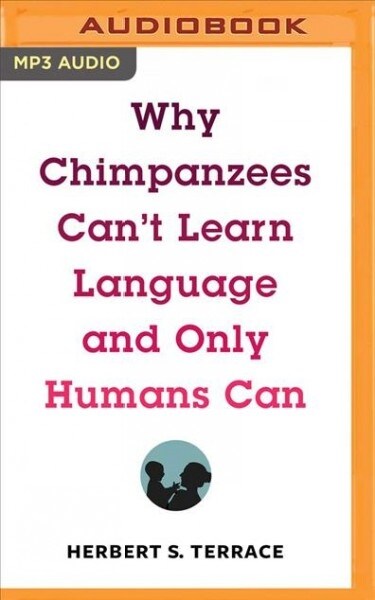 Why Chimpanzees Cant Learn Language and Only Humans Can (MP3 CD)